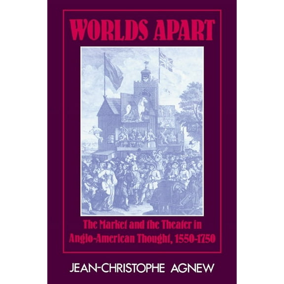 Worlds Apart: The Market and the Theater in Anglo-American Thought, 1550 1750, (Hardcover)