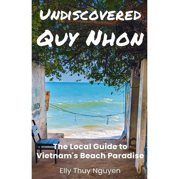 My Saigon Undiscovered Quy Nhon: The Local Guide to Vietnam's Beach Paradise, Book 9, (Paperback)