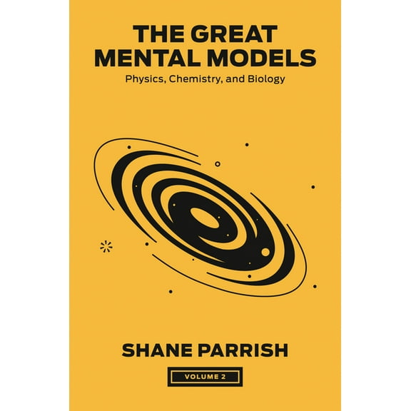 The Great Mental Models The Great Mental Models, Volume 2: Physics, Chemistry, and Biology, (Hardcover)