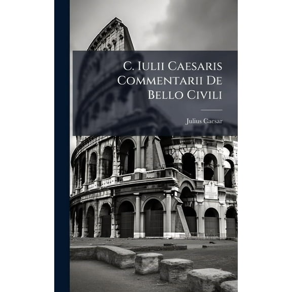 C. Iulii Caesaris Commentarii De Bello Civili, (Hardcover)