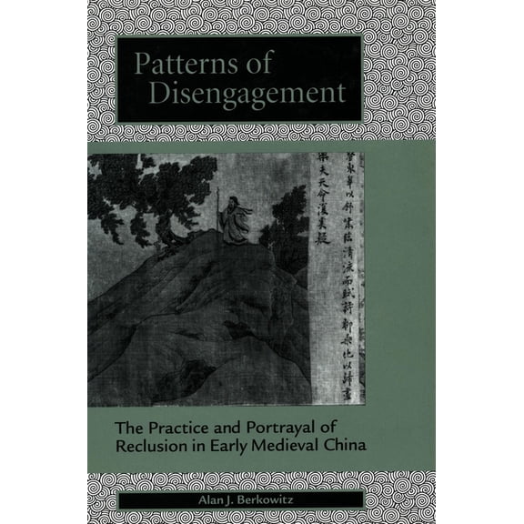 Patterns of Disengagement : The Practice and Portrayal of Reclusion in Early Medieval China (Hardcover)