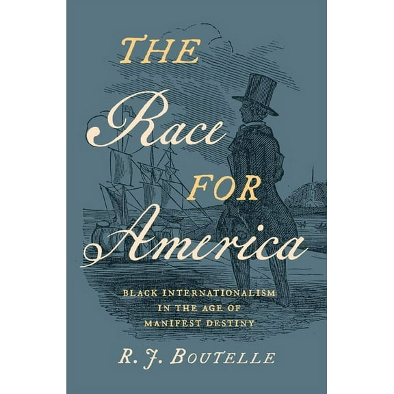 The Race for America: Black Internationalism in the Age of Manifest Destiny, (Paperback)