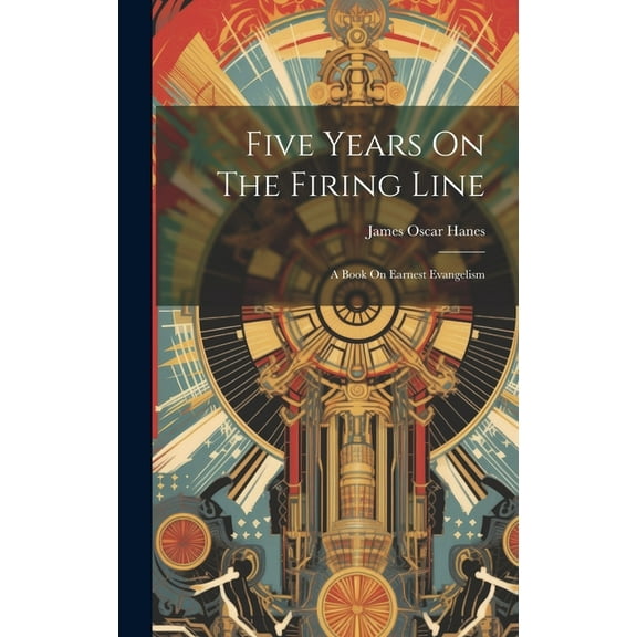 Five Years On The Firing Line: A Book On Earnest Evangelism (Hardcover)