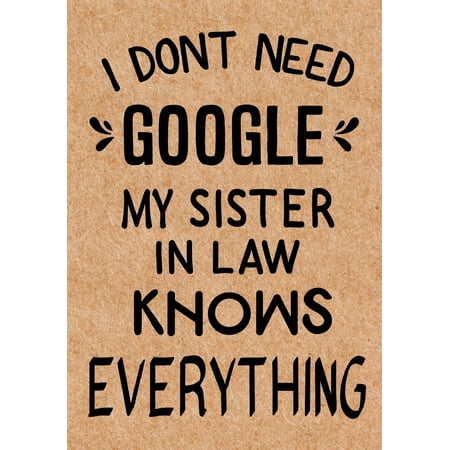 I Need Gift Ideas I Don't Need Google My Sister in Law Knows Everything : Journal, Diary, Inspirational Lined Writing Notebook - Funny Sister in Law Birthday Gifts Ideas - Humorous Gag Gift for Women ()
