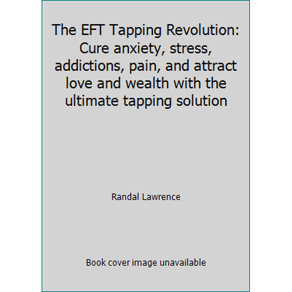 Pre-Owned The EFT Tapping Revolution: Cure anxiety, stress, addictions, pain, and attract love and wealth with the ultimate tapping solution (Paperback) 1519770766 9781519770769