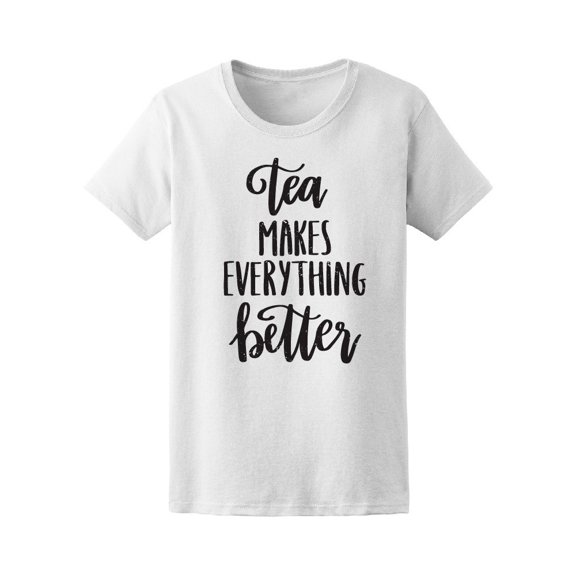 Tea: Makes Everything Better Tee Women's -Image by Shutterstock