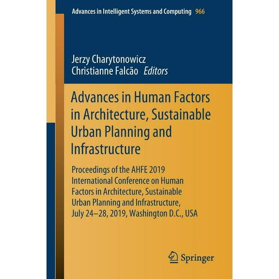 Advances in Intelligent Systems and Comp Advances in Human Factors in Architecture, Sustainable Urban Planning and Infrastructure: Proceedings of the Ahfe 2019 I, Book 966, (Paperback)