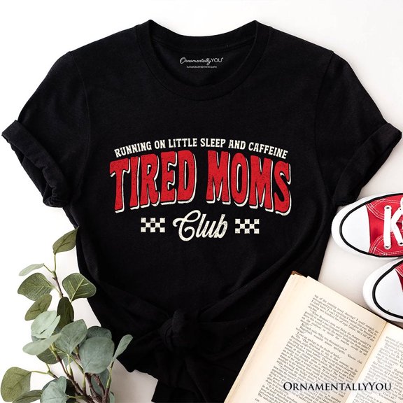 Tired Moms Club T-Shirt, Funny Motherhood Sarcastic Humor Tee