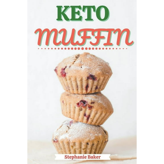 Keto Muffin: Discover 30 Easy to Follow Ketogenic Cookbook Muffin recipes for Your Low-Carb Diet with Gluten-Free and wh, (Paperback)