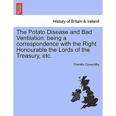 Great Ventilation - The Potato Disease and Bad Ventilation: Being a Correspondence with the Right Honourable the Lords of the Treasury, Etc.