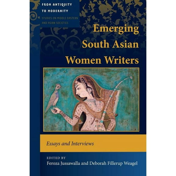 From Antiquity to Modernity: Emerging South Asian Women Writers: Essays and Interviews (Hardcover)