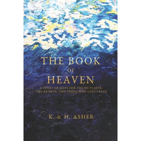 The Book of Heaven: A Story of Hope for the Outcasts, the Broken, and Those Who Lost Faith, (Paperback)