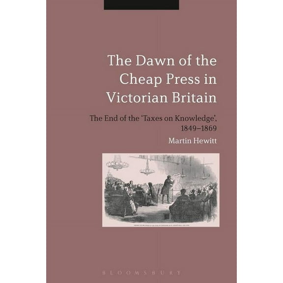 The Dawn of the Cheap Press in Victorian Britain: The End of the 'Taxes on Knowledge', 1849-1869, (Paperback)