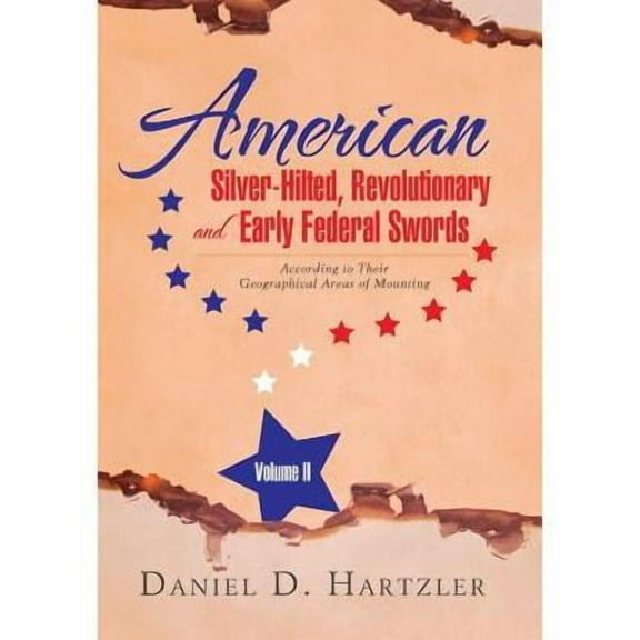 American Silver-Hilted, Revolutionary and Early Federal Swords Volume II: According to Their Geographical Areas of Mounting (Hardcover)