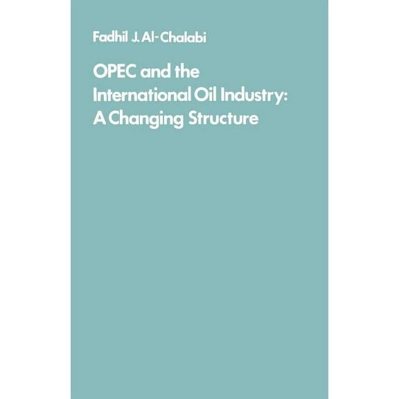 OPEC and the International Oil Industry: A Changing Structure, (Paperback)