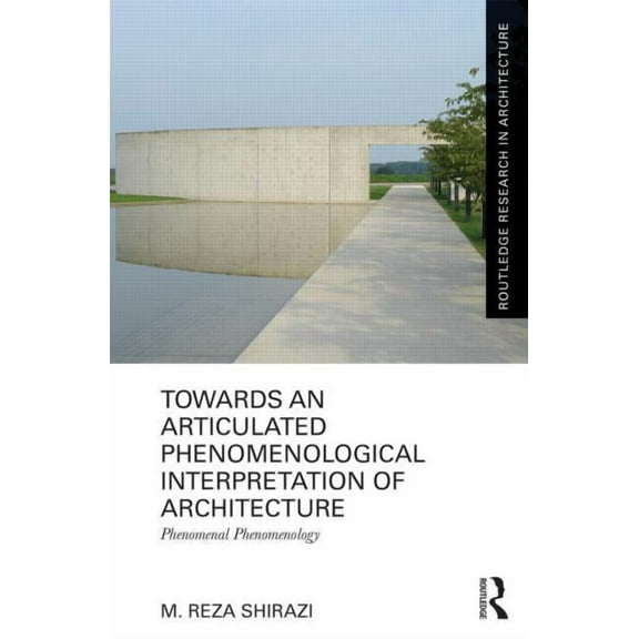 Routledge Research in Architecture Towards an Articulated Phenomenological Interpretation of Architecture: Phenomenal Phenomenology, (Hardcover)