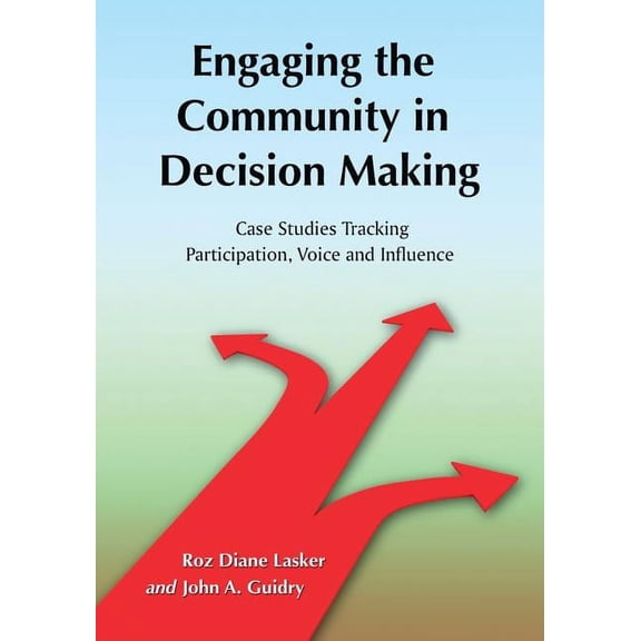 Engaging the Community in Decision Making: Case Studies Tracking Participation, Voice and Influence, (Paperback)