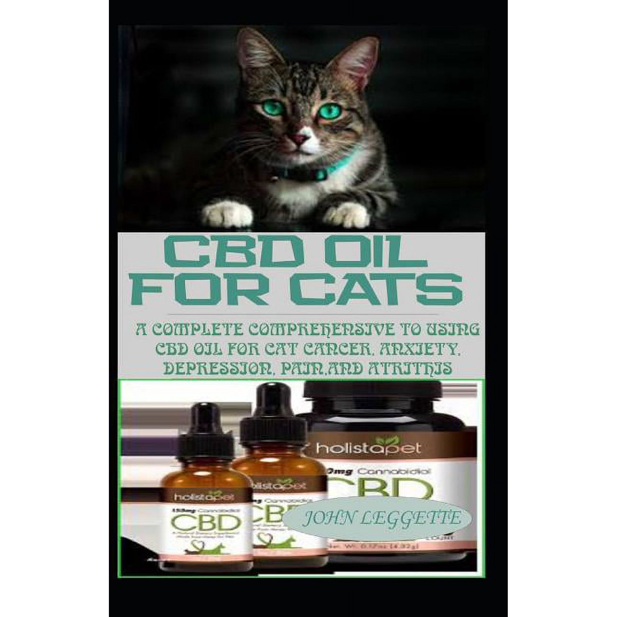 CBD Oil for Cats: A Complete Comprehensive Guide to Using CBD Oil for Cat Cnacer, Anxiety, Depression, Pain and Arthrthi