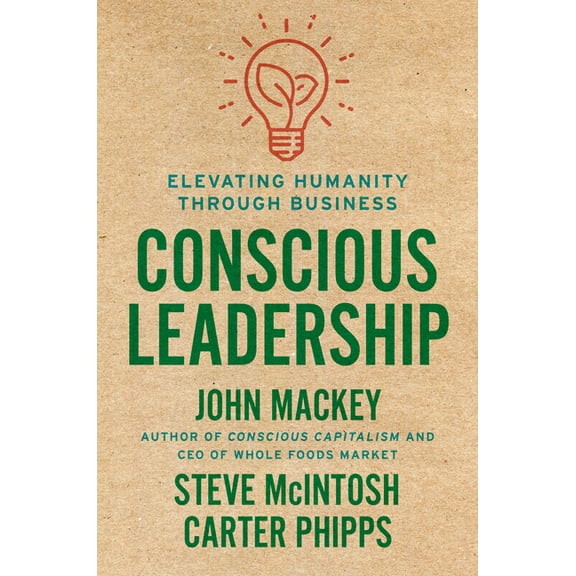 Conscious Leadership: Elevating Humanity Through Business, (Hardcover)