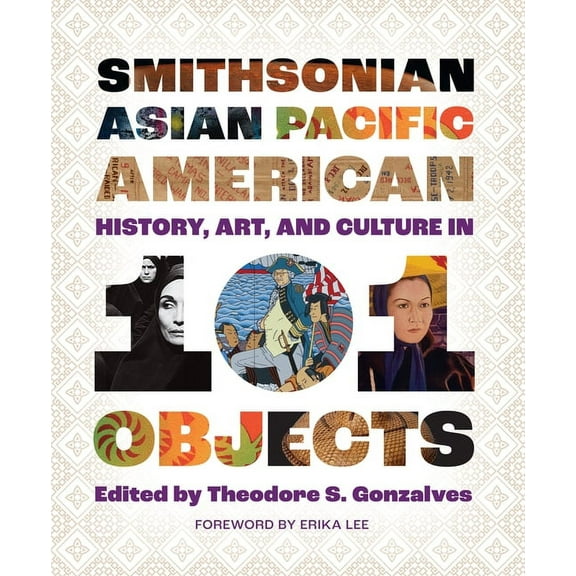 Smithsonian Asian Pacific American History, Art, and Culture in 101 Objects, (Paperback)