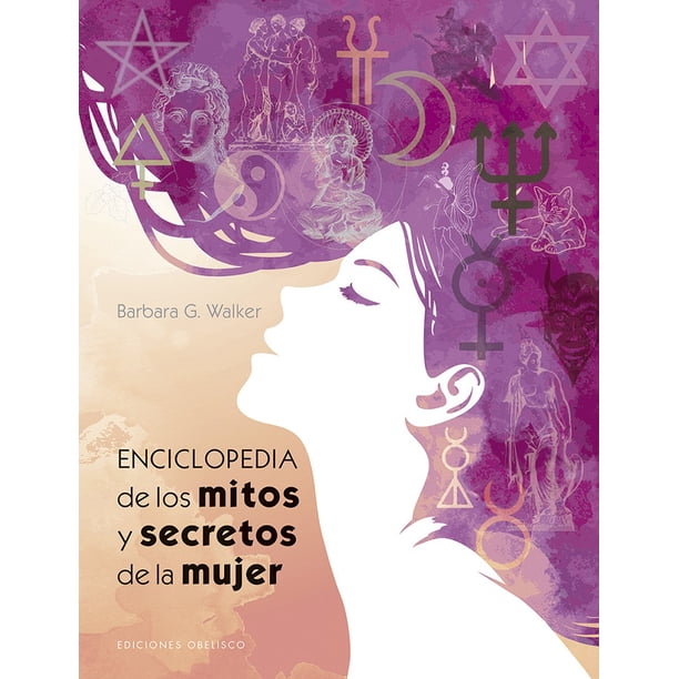 ENCICLOPEDIA DE LOS MITOS Y SECRETOS DE LA MUJER EDICIONES OBELISCO BARBARA G. WALKER
