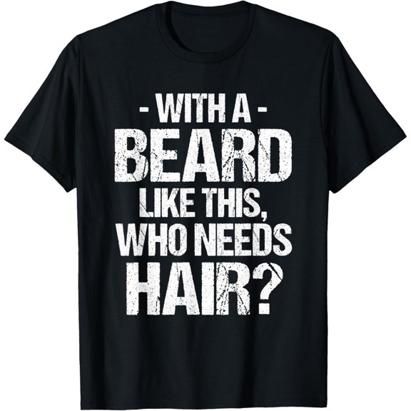 Mens With A Beard Like This Who Needs Hair T-Shirt