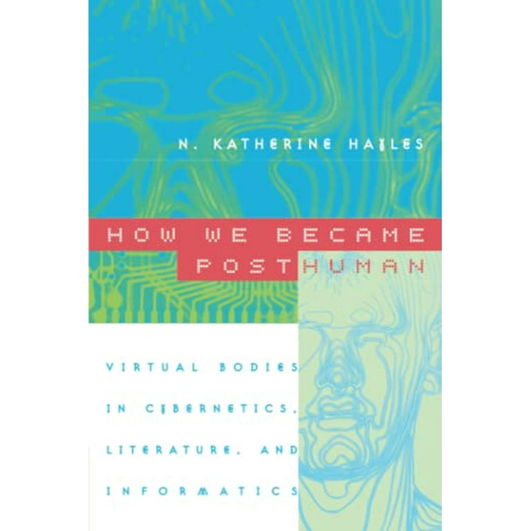 How We Became Posthuman: Virtual Bodies in Cybernetics, Literature