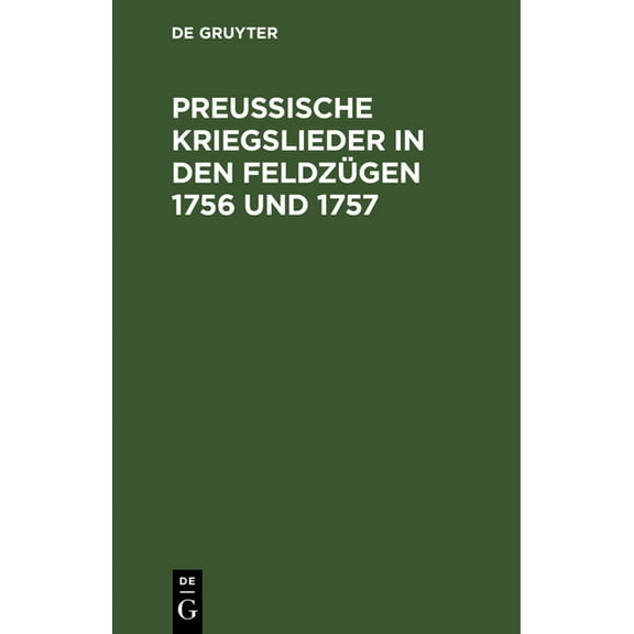 Preußische Kriegslieder in Den Feldzügen 1756 Und 1757: Von Einem Grenadier. Mit Neun Melodien (Hardcover)