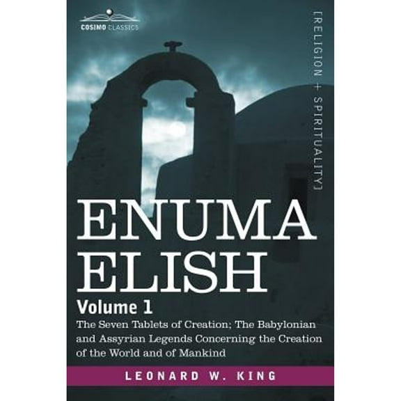 Enuma Elish: Volume 1: The Seven Tablets of Creation; The Babylonian and Assyrian Legends Concerning the Creation of the World and (Paperback)