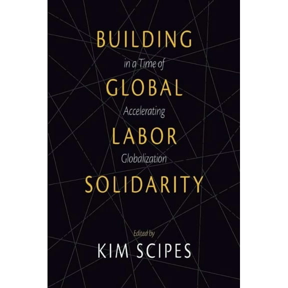 Building Global Labor Solidarity in a Time of Accelerating Globalization, (Paperback)