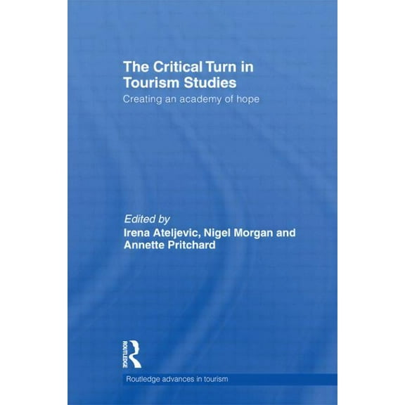 Advances in Tourism The Critical Turn in Tourism Studies: Creating an Academy of Hope, (Hardcover)