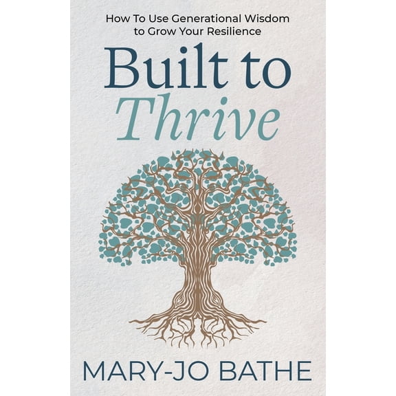 Built to Thrive: How to Use Generational Wisdom to Grow Your Resilience, (Paperback)