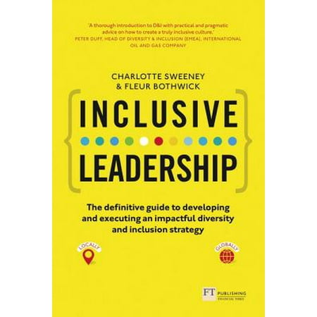 Inclusive Leadership : The Definitive Guide to Developing and Executing an Impactful Diversity and Inclusion Strategy: - Locally and