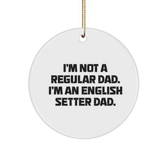 English Setter Dog Gifts for Dog Dad, I'm Not a Regular Dad. I'm an, Special English Setter Dog Circle Ornament, from Friends