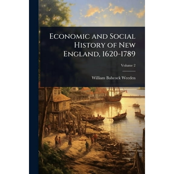 Economic and Social History of New England, 1620-1789, (Paperback)