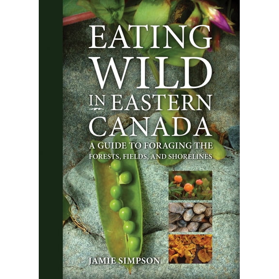 Pre-Owned Eating Wild in Eastern Canada: A Guide to Foraging the Forests, Fields, and Shorelines (Paperback) by Jamie Simpson