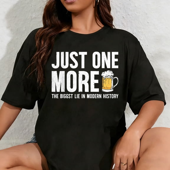 100% Cotton Unisex Just one more beer the biggest lie in modern history T-Shirt
