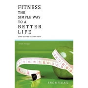Fitness the Simple Way to a Better Life : Start Getting Healthy Today (Paperback)