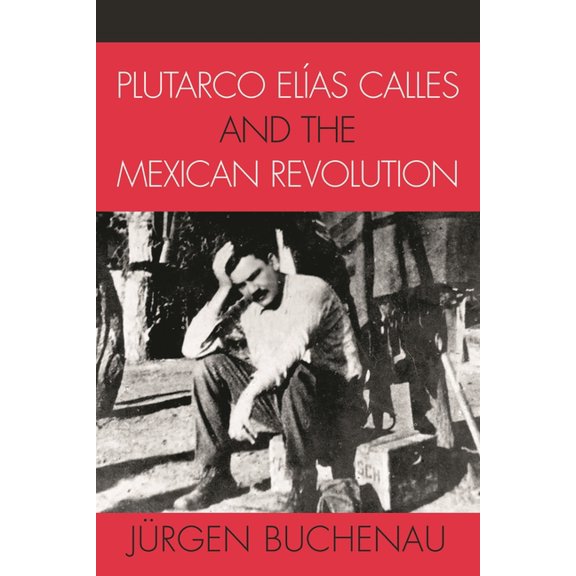 Latin American Silhouettes Plutarco ElÃas Calles and the Mexican Revolution, (Paperback)