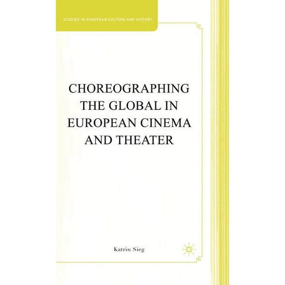 Studies in European Culture and History Choreographing the Global in European Cinema and Theater, (Hardcover)