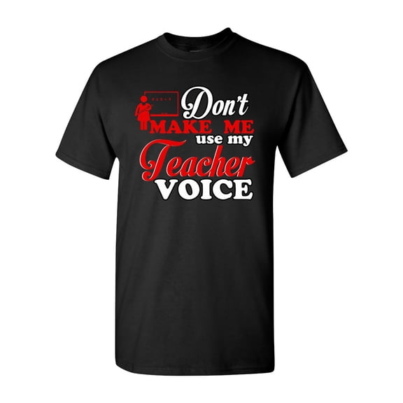 Don't Make Me Use My Teacher Voice School Funny DT Adult T-Shirt Tee