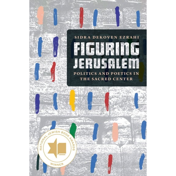 Figuring Jerusalem: Politics and Poetics in the Sacred Center, (Paperback)