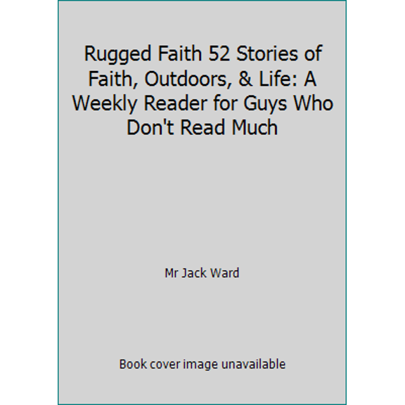 Pre-Owned Rugged Faith 52 Stories of Faith, Outdoors, & Life: A Weekly Reader for Guys Who Don't Read Much (Paperback) 0615432328 9780615432328