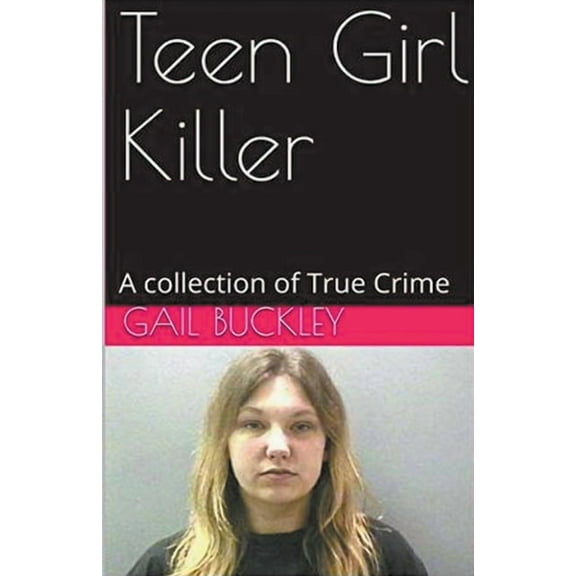 Teen Girl Killer A Collection of True Crime, (Paperback)