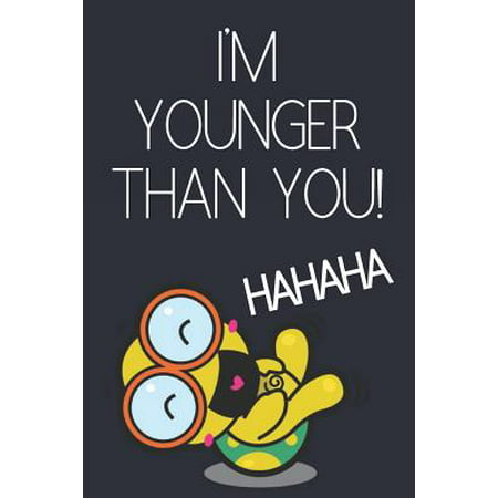 I'm Younger Than You!: Funny Novelty Birthday Gifts / Cards for Brother, Sister, Best Friend: Paperback Notebook / Diary / Journal To Write I
