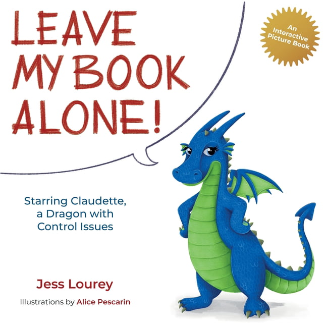 Claudette's Interactive Children's Books: Leave My Book Alone! : Starring  Claudette, a Dragon with Control Issues (Series #1) (Paperback) -  