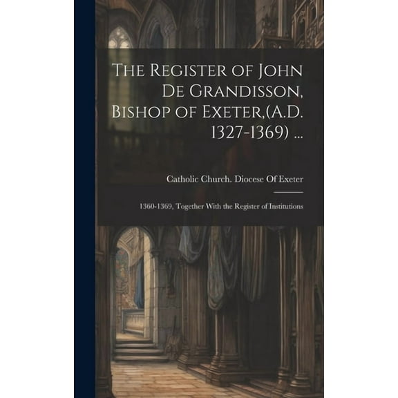 The Register of John De Grandisson, Bishop of Exeter, (A.D. 1327-1369) ... (Hardcover)