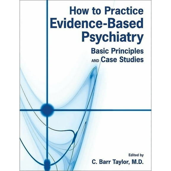 How to Practice Evidence-Based Psychiatry: Basic Principles and Case Studies (Paperback)