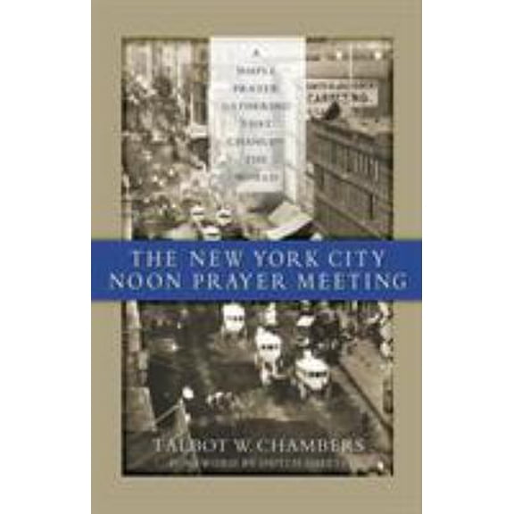 Pre-Owned The New York City Noon Prayer Meeting: A Simple Prayer Gathering That Changed the World (Paperback) 1585020273 9781585020270