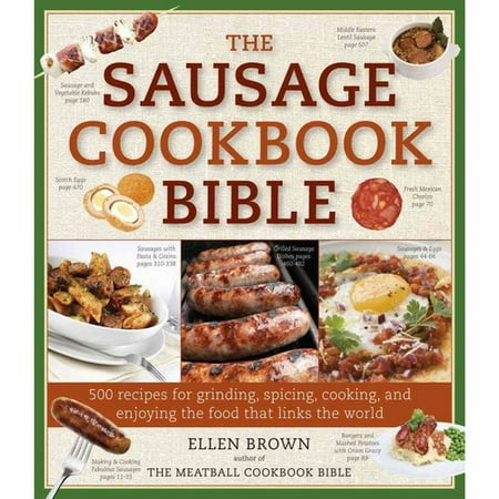 The Sausage Cookbook Bible: 500 Recipes for Grinding, Spicing, Cooking, and Enjoying the Food That Links the World
